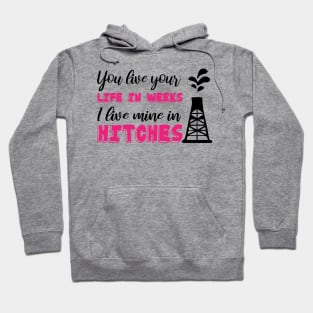 You Live Your Life In Weeks I Live Mine In Hitches Oilfield Worker working on an oil platform Hoodie